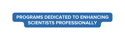 pROGRAMS dedicated to enhancing scientists professionally